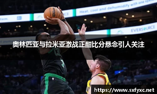 熊猫体育奥林匹亚与拉米亚激战正酣比分悬念引人关注